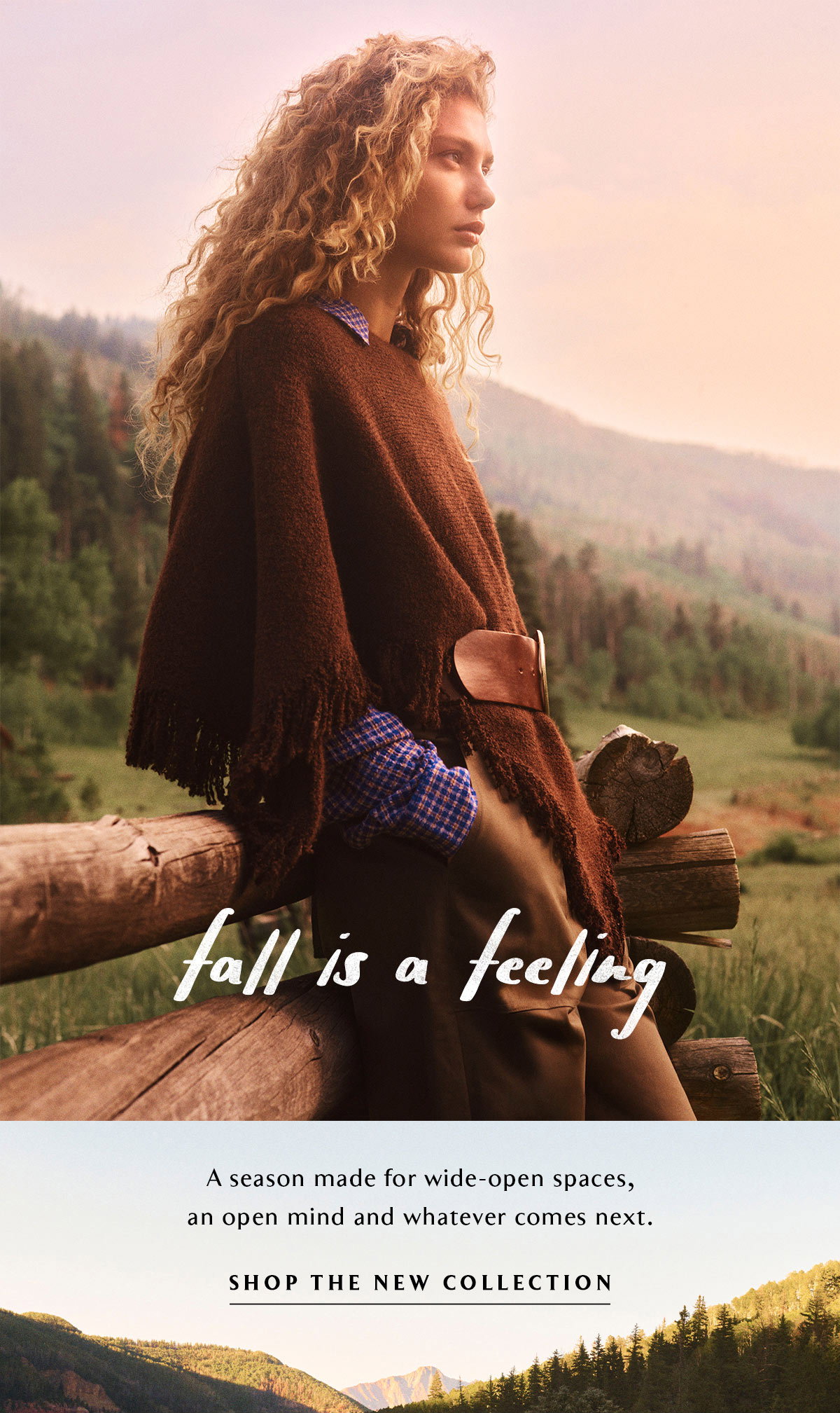 fall is a feeling. A season made for wed-open spaces, open mind and whatever comes next. shop the new collection