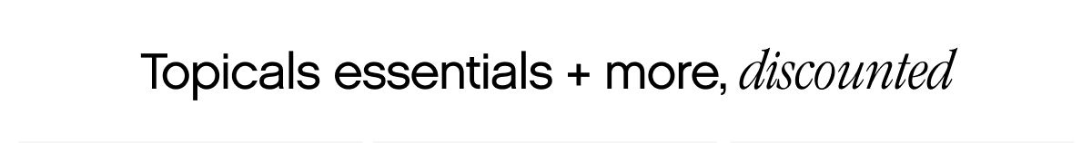 Topicals essentials + more, discounted