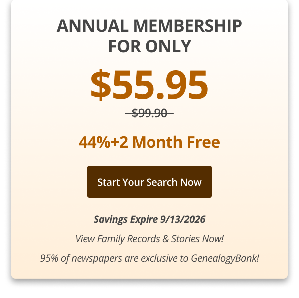 Annual Membership For Only $55.95,  44%+2 Month Free Start your search now Savings Expire 9/13/2026 View Family Records & Stories Now! 95% of newspapers are exclusive to GenealogyBank!
