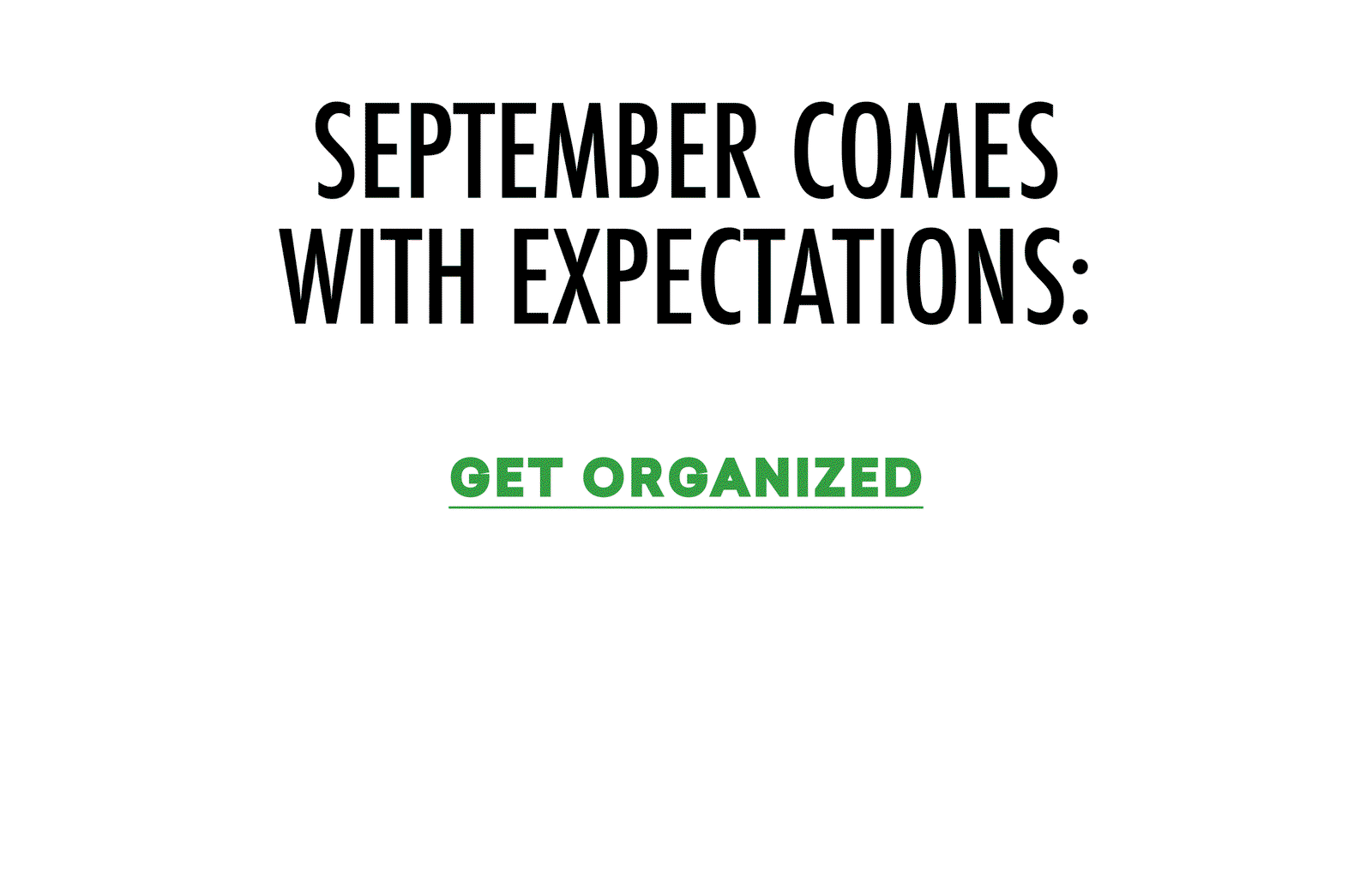 SEPTEMBER COMES WITH EXPECTATIONS: GET ORGANIZED | GET PRODUCTIVE | GET BACK ON SCHEDULE
