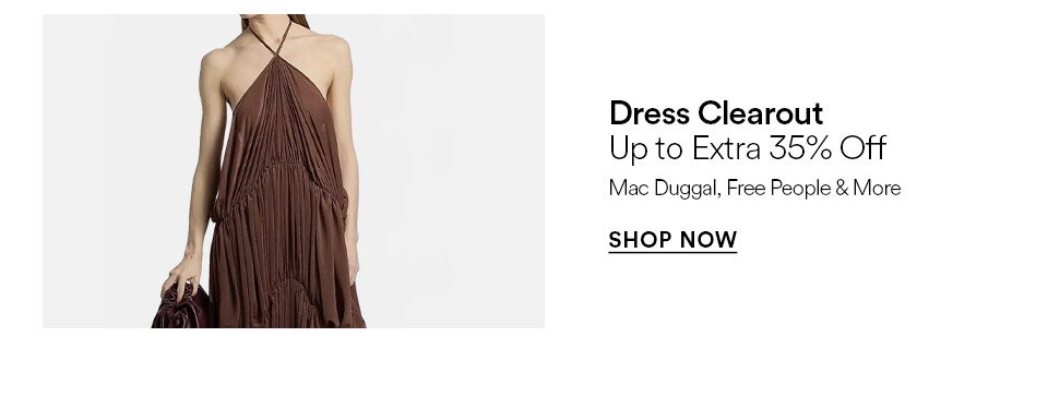 Dress clearout - Up to extra 35% off - SHOP NOW >