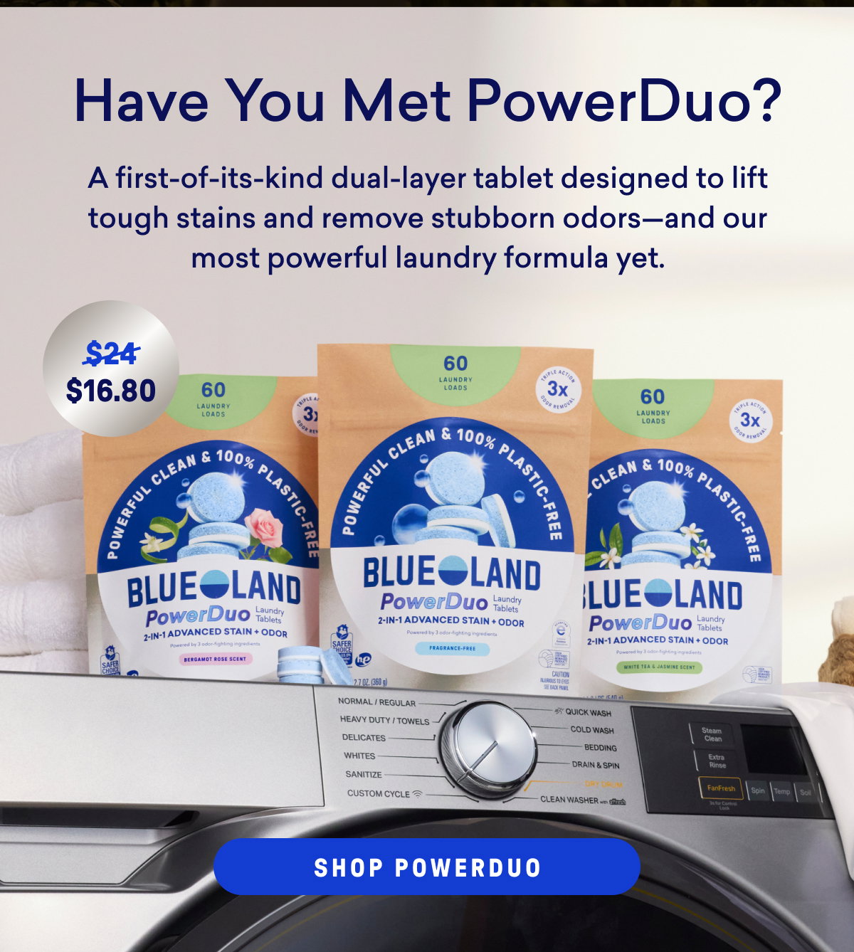 It's your last chance to save up to 30% off on our latest drop: PowerDuo Laundry Tablets.