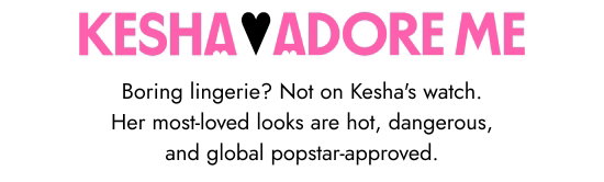 Kesha For Adoreme. Boring lingerie - Not on the watch of Kesha. Her most-loved looks are hot, dangerous, and global popstar-approved.