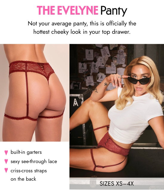 The Evelyne Panty. Not your average panty, this is officially the hottest cheeky look in your top drawer. SIZES XS–4X. Built-in garters, sexy see-through lace, criss-cross straps on the back