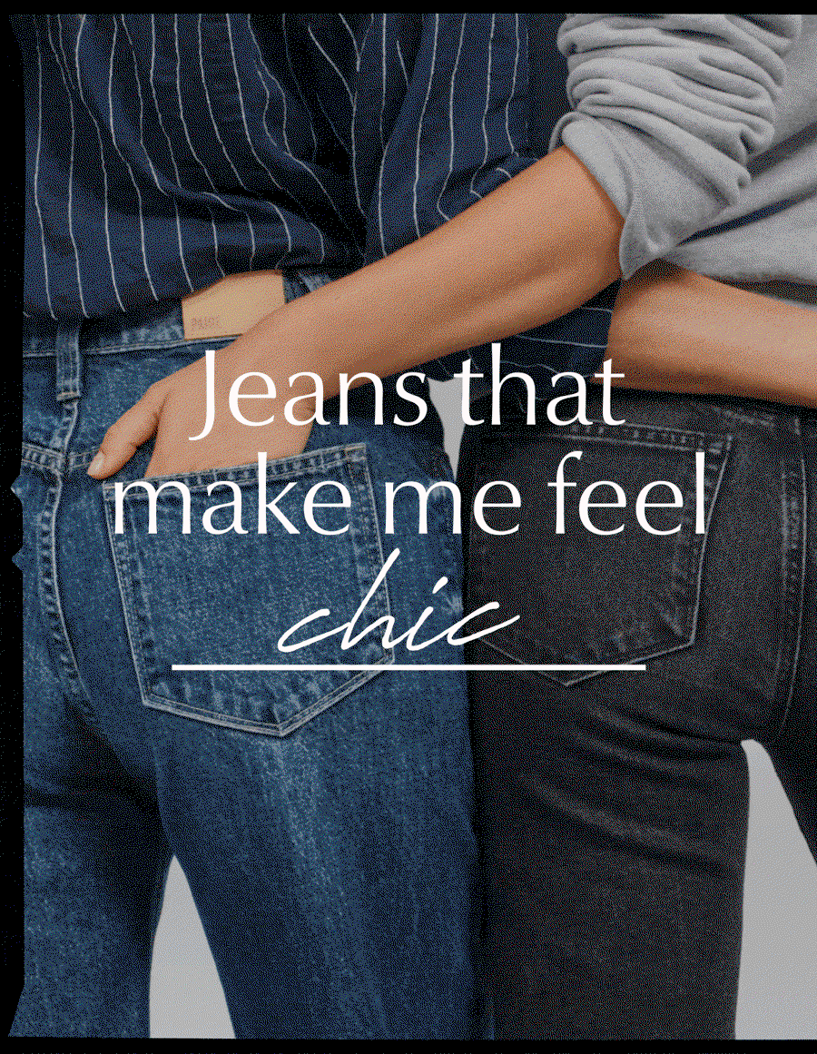 Jeans that make me feel modern, chic, and effortless. Rotating images of new chic jeans at EVEREVE.