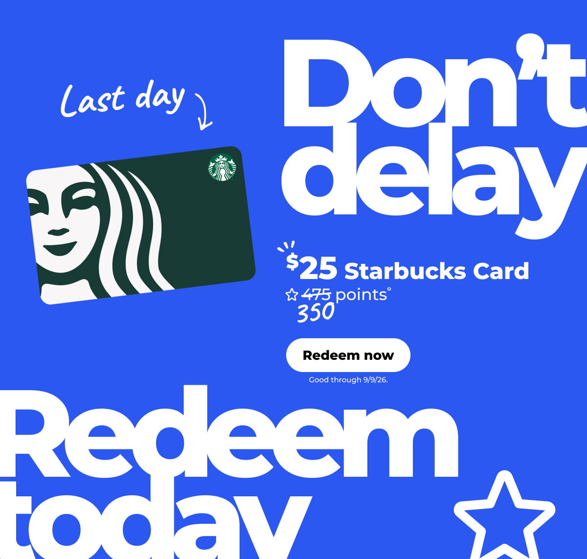 Last Day! $25 Starbucks Card° (Good through 9/9/26) - Redeem now