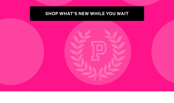 Shop What’s New While You Wait