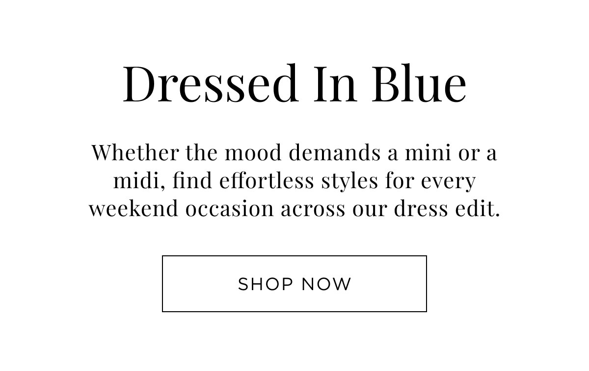 New Woman Arrivals. Dressed in Blue, find effortless styles for every weekend occasion across our dress edit. Shop Now.
