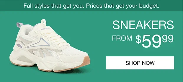 Fall styles that get you. Prices that get your budget. | SNEAKERS FROM $59.99 | SHOP NOW