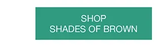 SHOP SHADES OF BROWN