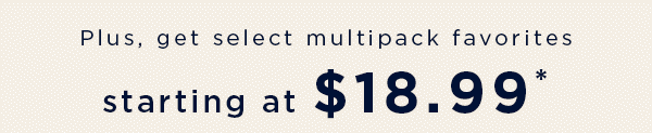 Plus, select multipack favorites starting at $18.99