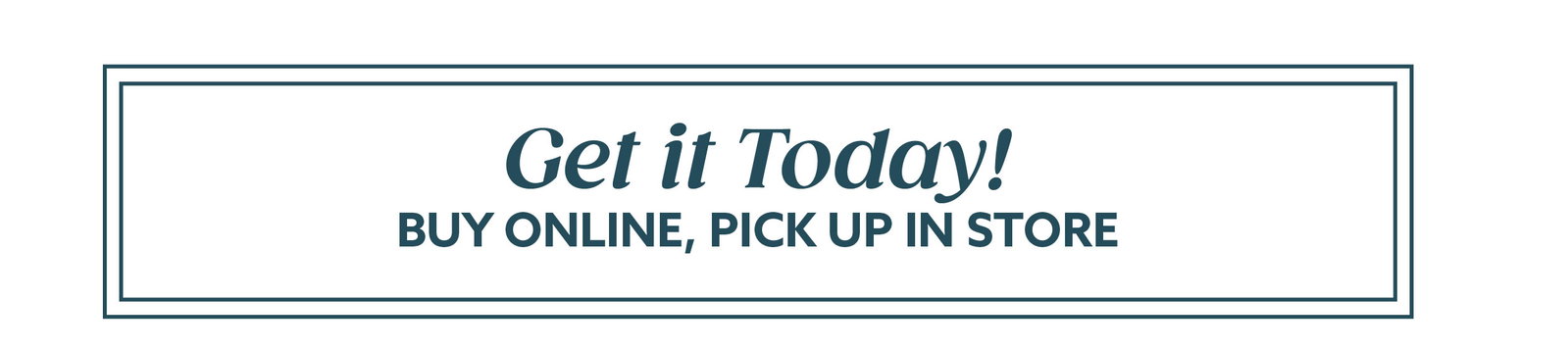 Get it Today! Buy Online, Pick up in Store