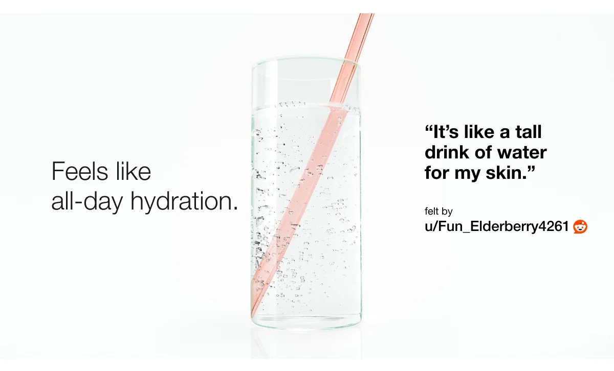 Feels like all-day hydration. | “It’s like a tall drink of water for my skin.” | felt by | u/Fun_Elderberry4261