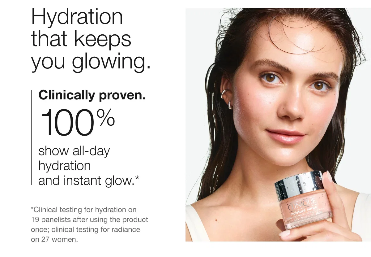 Hydration that keeps you glowing. | Clinically proven. | 100% | show all-day hydration and instant glow.* | *Clinical testing for hydration on 19 panelists after using the product once; clinical testing for radiance on 27 women.