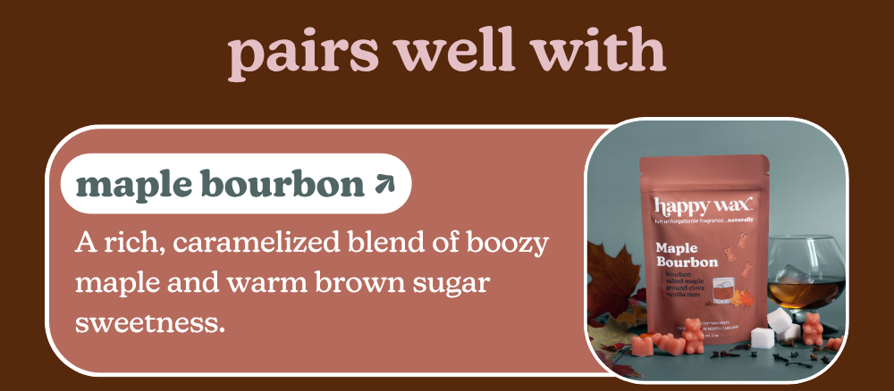 pairs well with maple bourbon: A rich, caramelized blend of boozy maple and warm brown sugar sweetness.