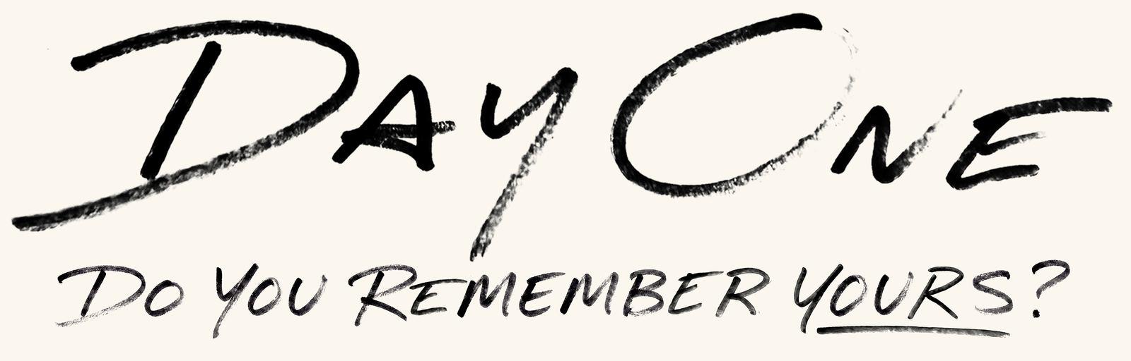 Day One. Do you remember yours?