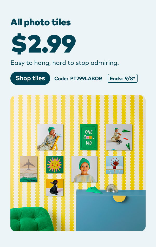 All photo tiles $2.99. Code: PT299LABOR. Ends: 9/8, see site for details. Shop tiles.