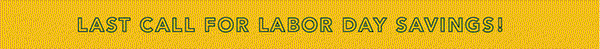 Last call for Labor Day Savings!