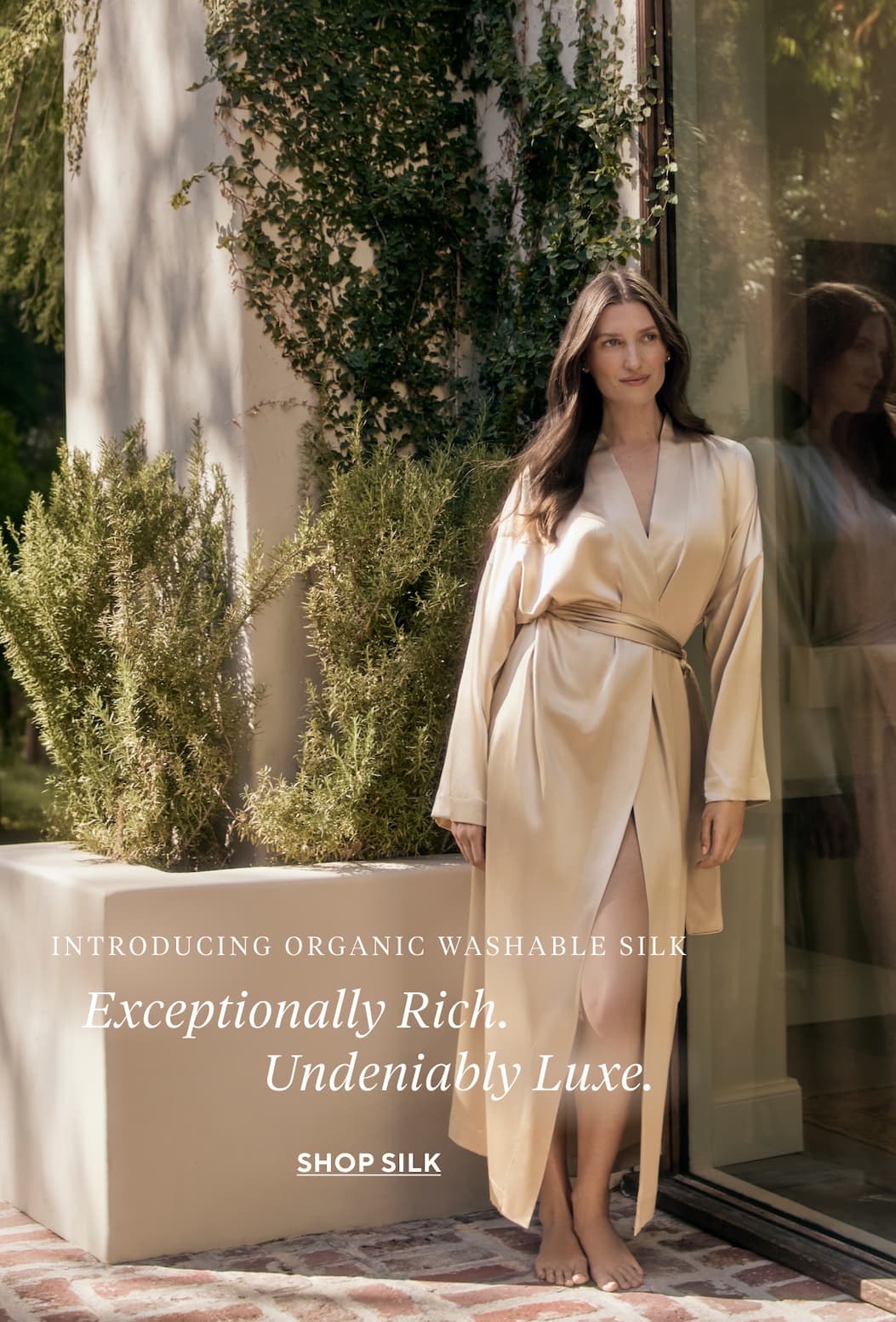 Introducing Organic Silk EXCEPTIONALLY RICH. UNDENIABLY LUXE. Shop Silk >