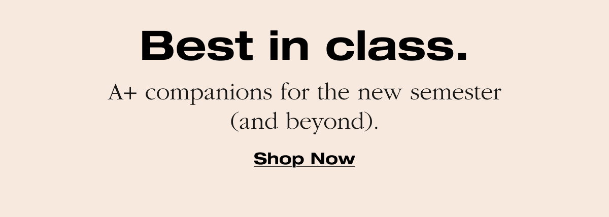Best in class. A+ companions for the new semester (and beyond). Shop now