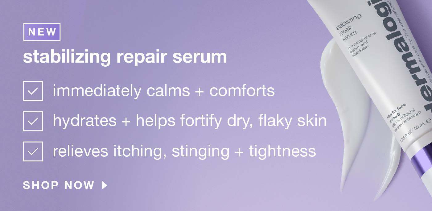 new stabilizing repair serum | immediately calms + comforts | hydrates + helps fortify dry, flakey skinrelieves itching, stinging + tightness | SHOP NOW