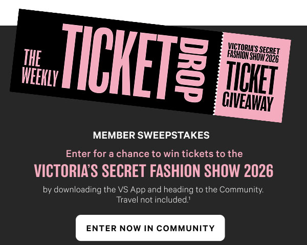 <The Weekly Ticket Drop Victoria’s Secret Fashion Show 2026 Ticket Giveaway>
Member Sweepstakes Enter for a chance to win Tickets to the Victoria’s Secret Fashion Show 2026 by downloading the VS App and heading to the Community. Travel not included.^1 Enter Now in Community >