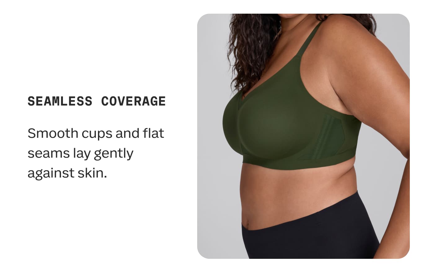 SEAMLESS COVERAGE | Smooth cups and flat seams lay gently against skin.