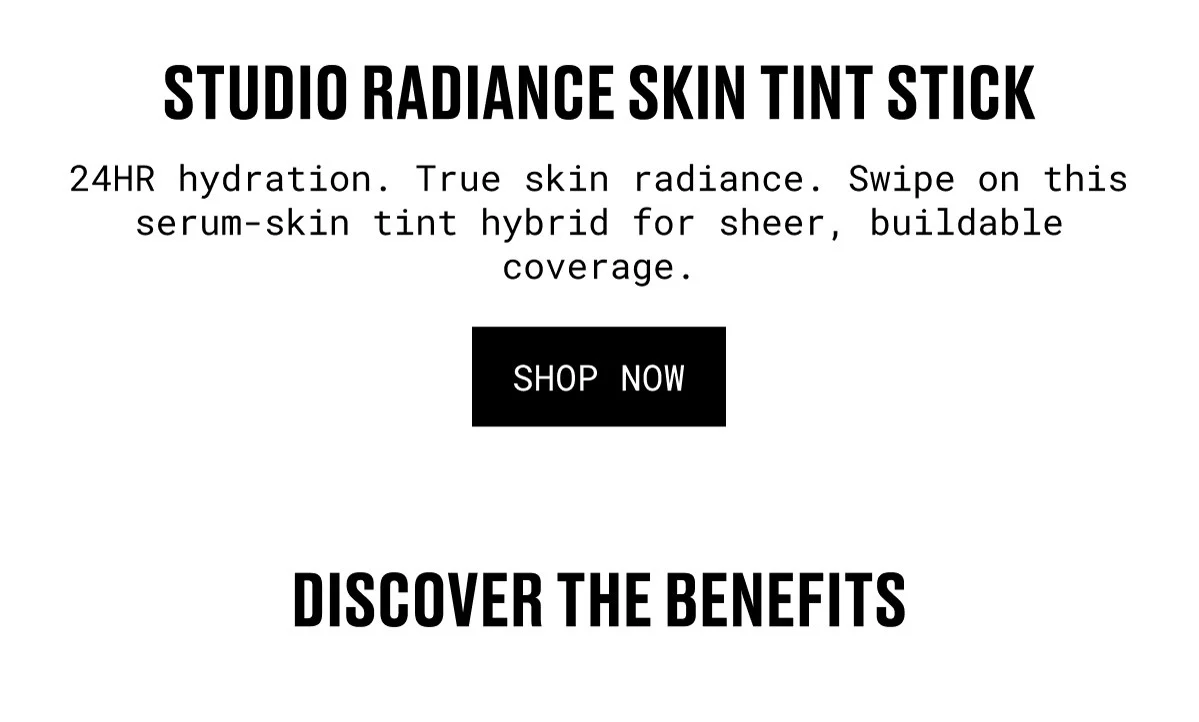STUDIO RADIANCE SKIN TINT STICK | 24HR hydration. True skin radiance. Swipe on this serum-skin tint hybrid for sheer, buildable coverage. | SHOP NOW | DISCOVER THE BENEFITS