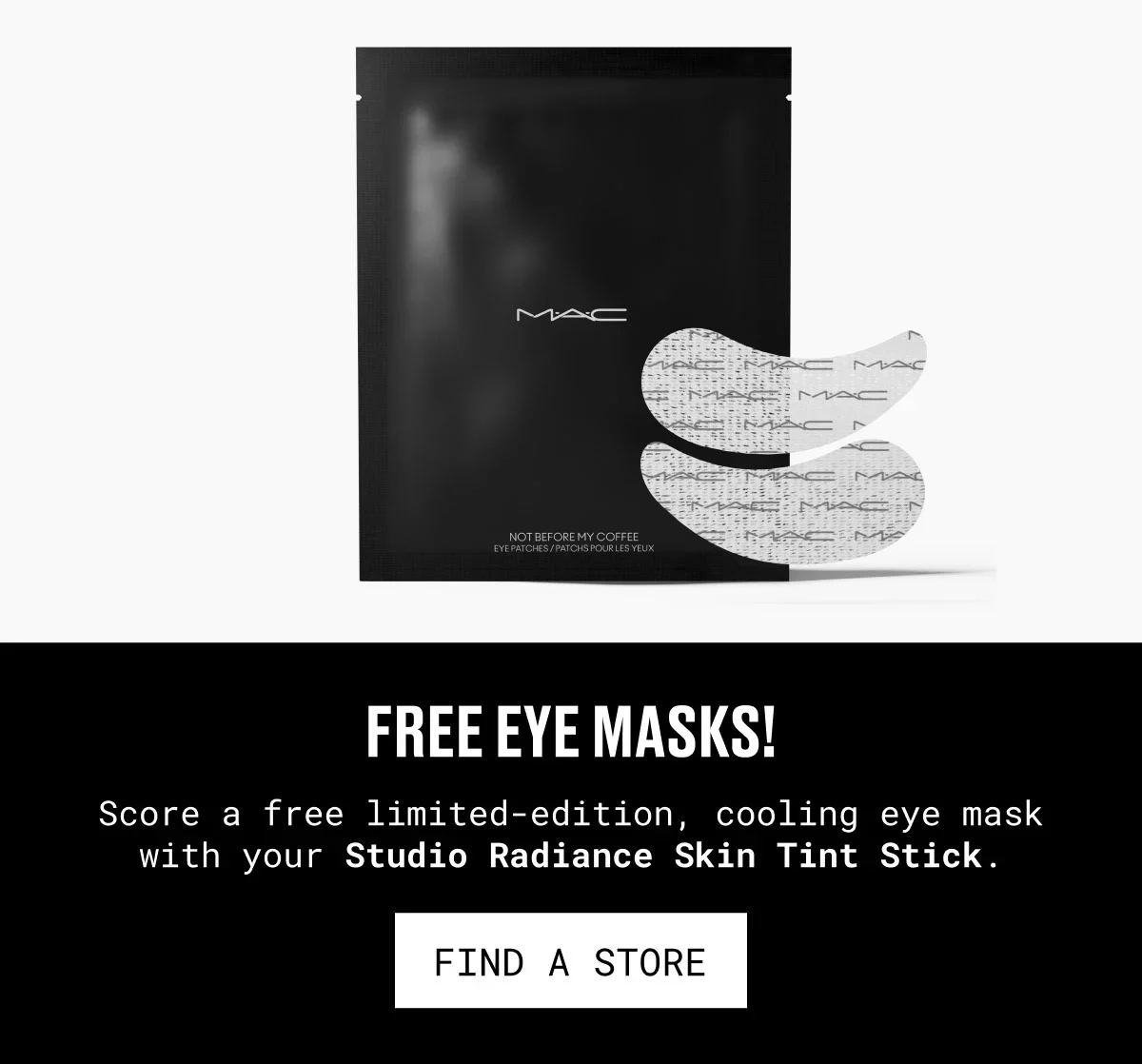 M·A·C | FREE EYE MASKS! | Score a free limited-edition, cooling eye mask with your Studio Radiance Skin Tint Stick. | FIND A STORE