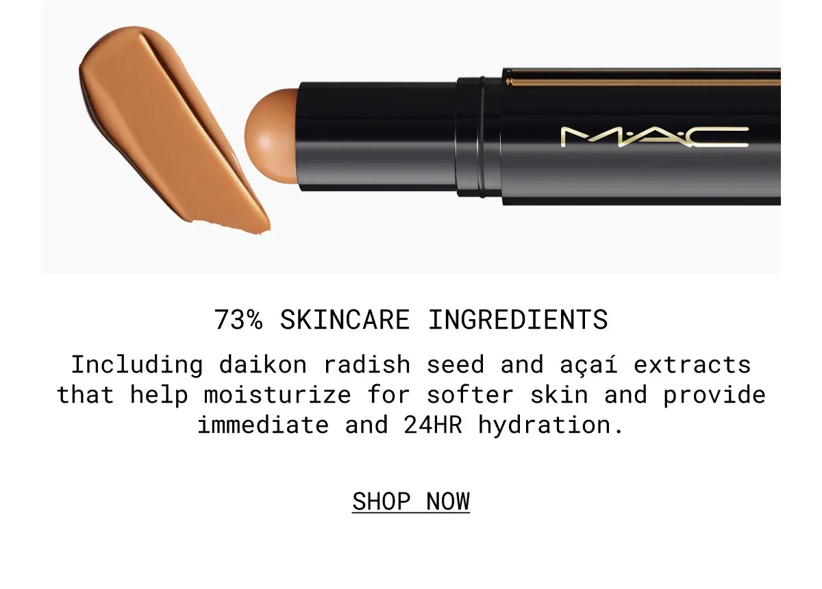 M·A·C | 73% SKINCARE INGREDIENTS | Including daikon radish seed and açaí extracts that help moisturize for softer skin and provide immediate and 24HR hydration. | SHOP NOW