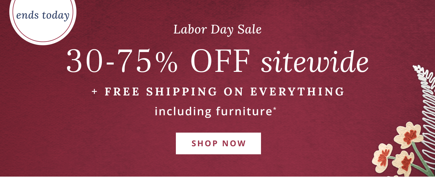 Ends today 30-75% Off Sitewide + Free Shipping on Everything including furniture*