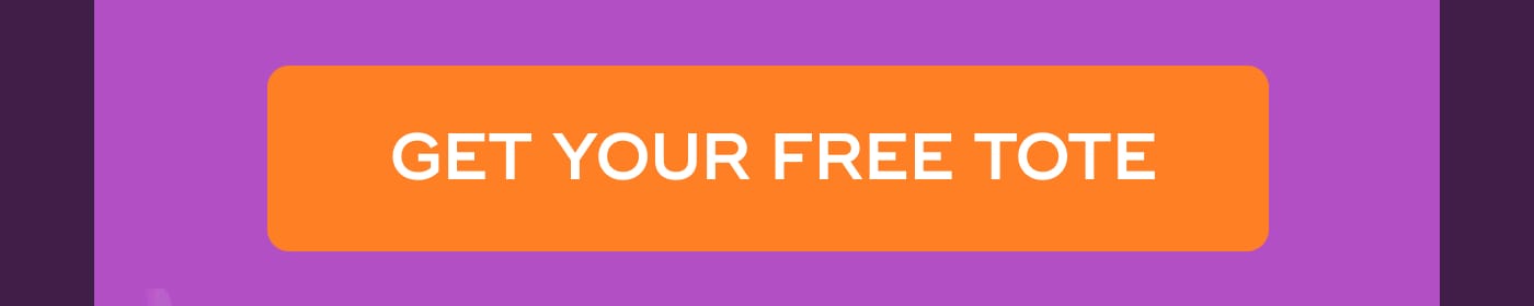 GET YOUR FREE TOTE