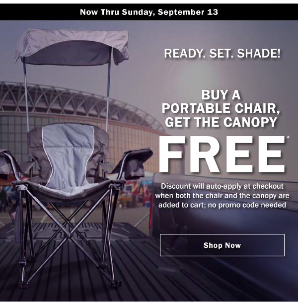 READY. SET. SHADE! BUY A PORTABLE CHAIR, GET THE CANOPY FREE. Discount will auto-apply at checkout when both the chair and the canopy are added to cart; no promo code needed. Now Thru Sunday, September 13
