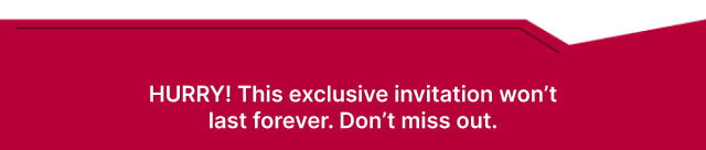 Hurry! This exclusive invitation won't last forever. Don't miss out. 