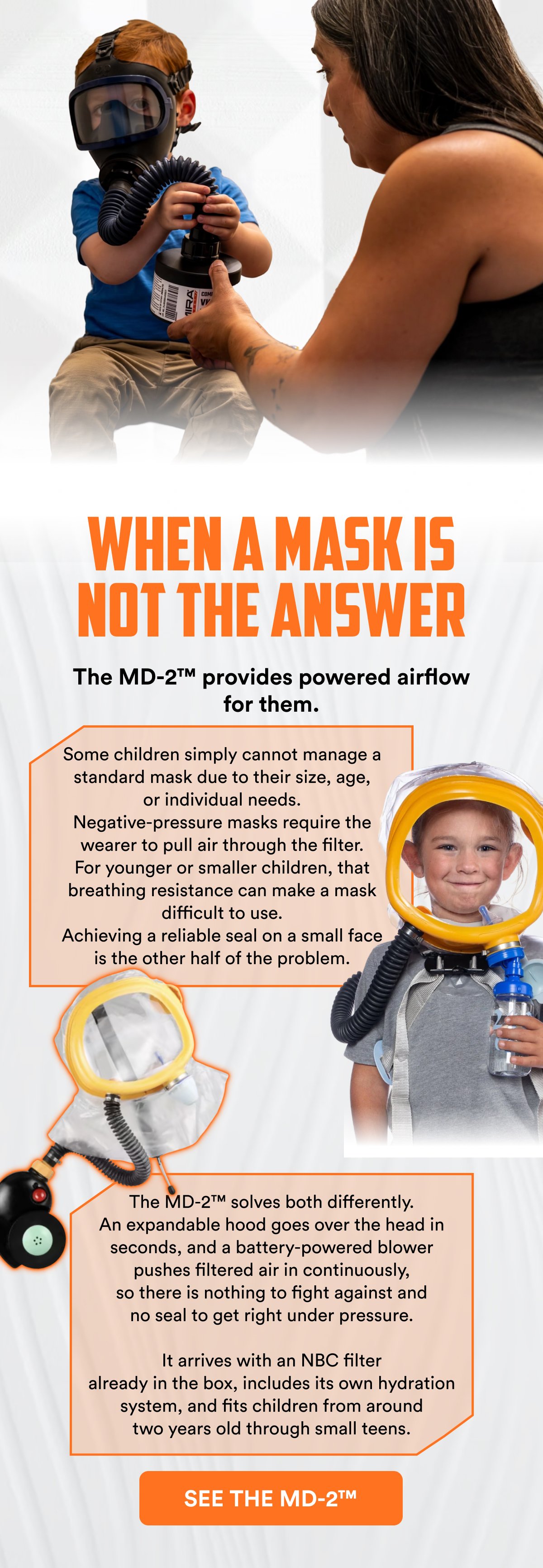 When a mask is not the answer The MD-2™ provides powered airflow for them. Some children simply cannot manage a standard mask due to their size…