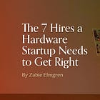 The 7 Hires a Hardware Startup Needs to Get Right