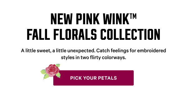 [Wink of the Month] The cutest new sets curated just for you. New PINK Wink™ Fall Florals Collection A little sweet, a little unexpected. Catch feelings for embroidered styles in two flirty colorways. Pick Your Petals >