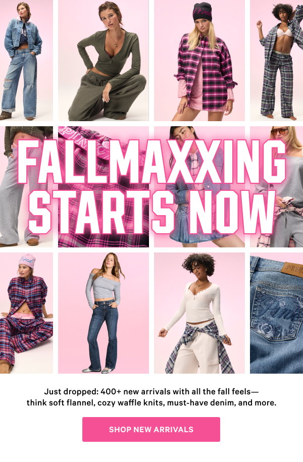 FALLMAXXING STARTS NOW Just dropped 400+ new arrivals with all the fall feels_ think soft flannel, cozy waffle knits, must-have denim, and more. SHOP NEW ARRIVALS>