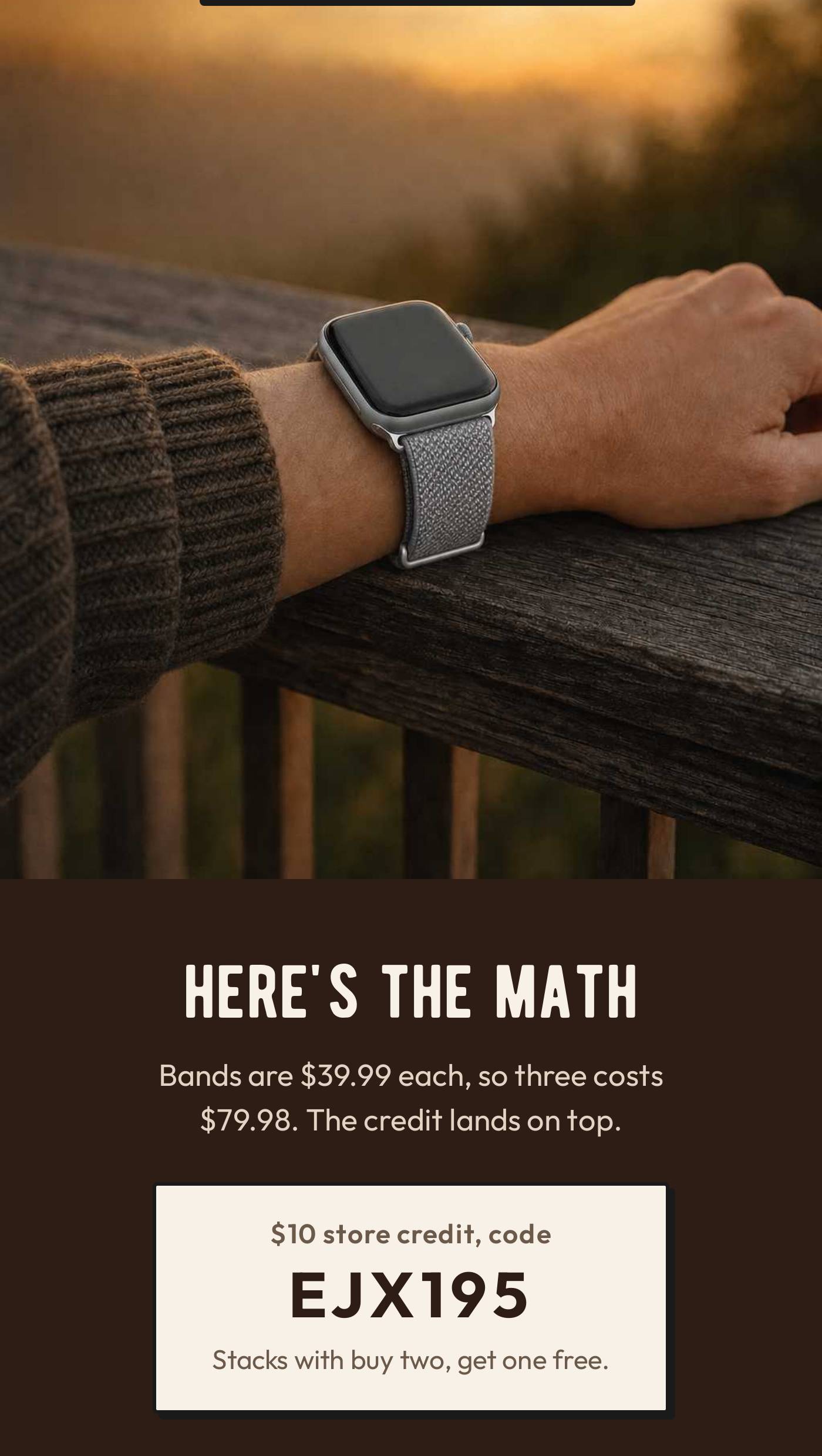 A wrist wearing an Espresso-toned watch band. HERE’S THE MATH. Bands are $39.99 each, so three costs $79.98. The credit lands