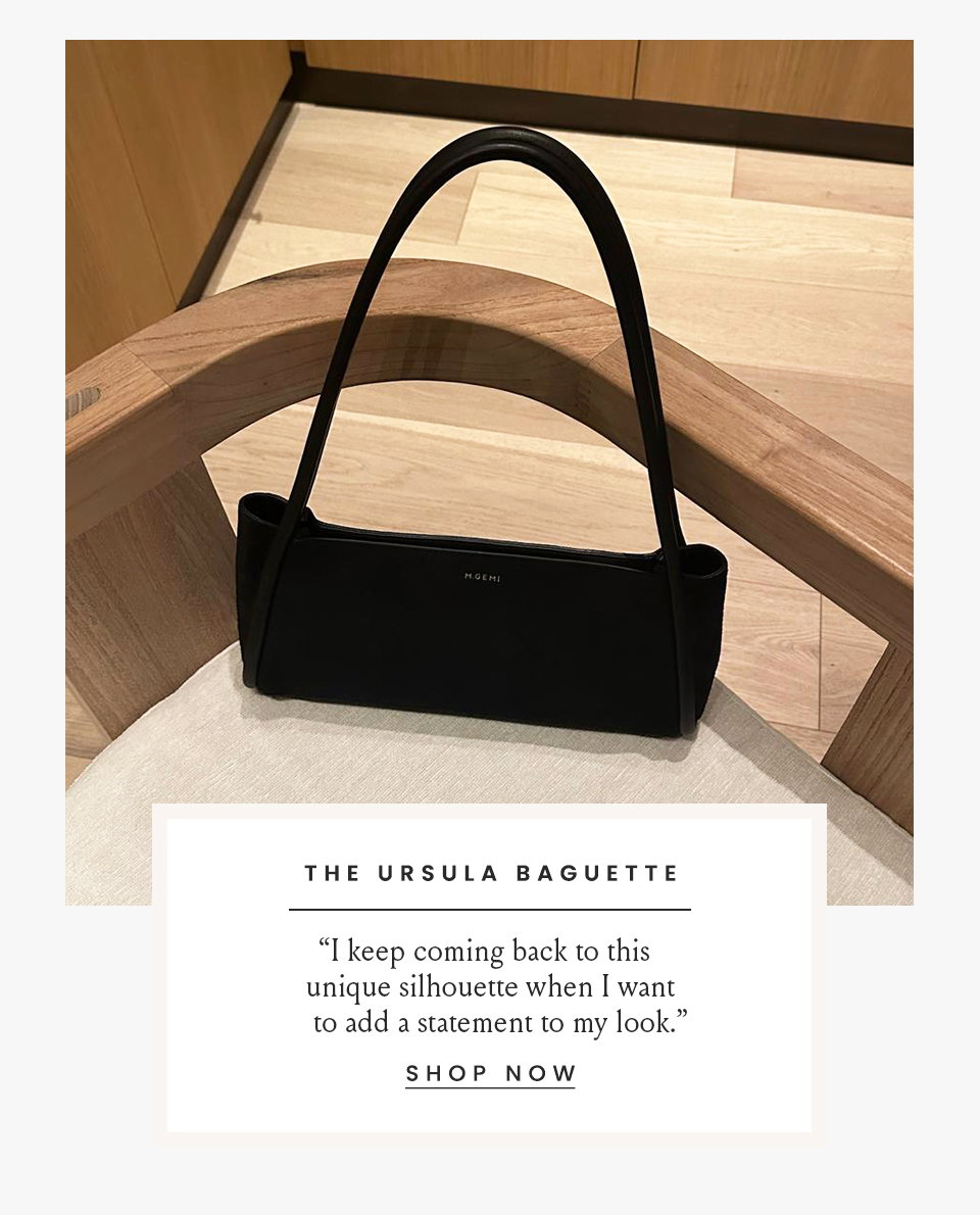 The Ursula Baguette  “I keeping coming back to this unique silhouette when I want to add a statement to my look.”  < Shop Now > 