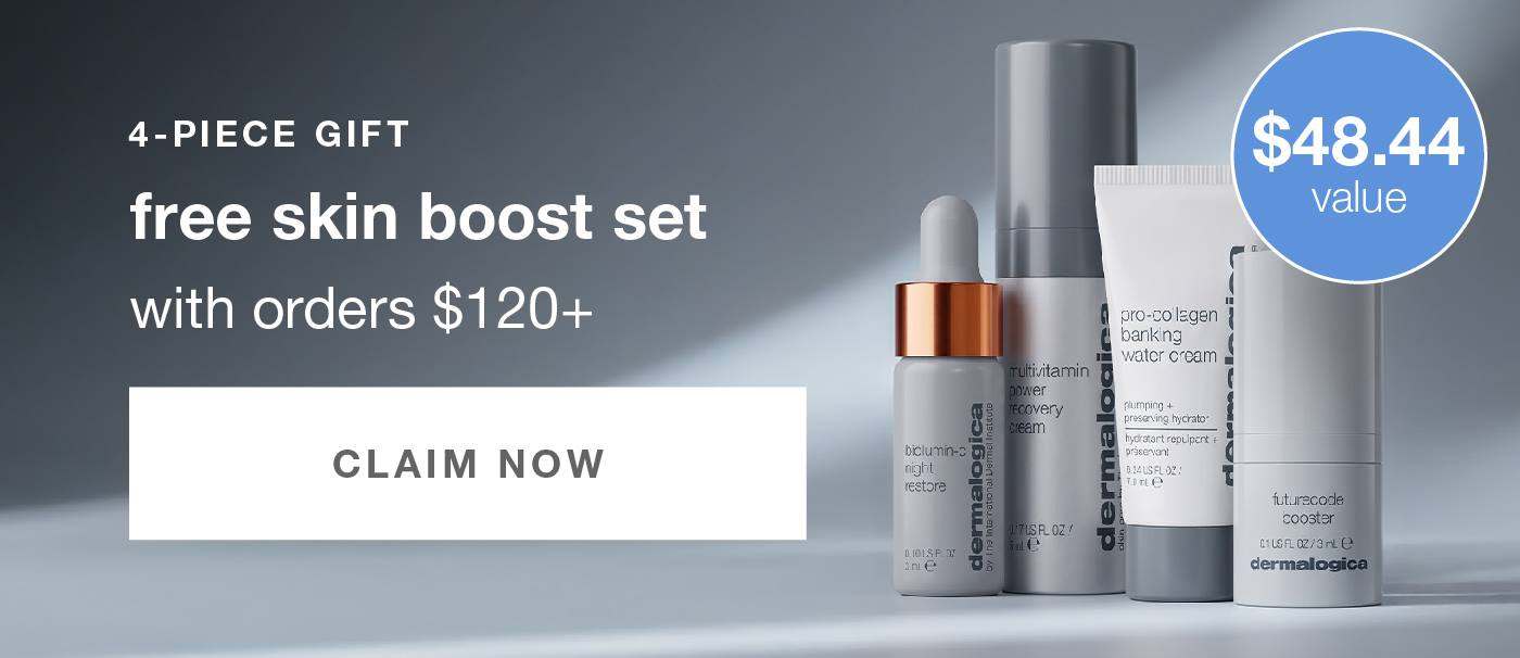 4-PIECE GIFT ​  free skin boost set ​  with orders $120+ ​  CLAIM NOW ​  Badge: $48.44 value ​