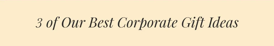 3 of Our Best Corporate Gift Ideas