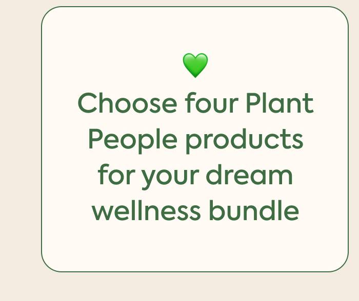 💚 Build Your Bundle Choose four Plant People products for your dream wellness bundle