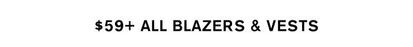 $59+ All Blazers & Vests