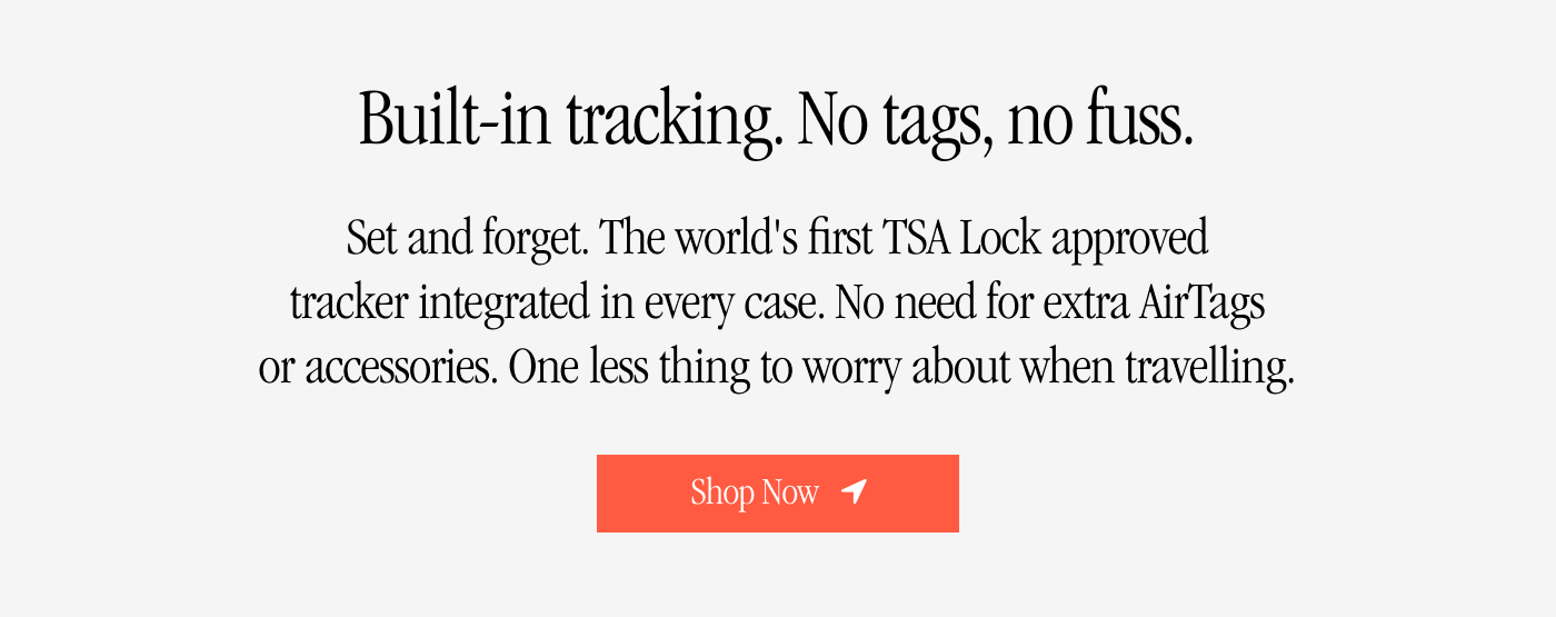 Built-in tracking. No tags, no fuss. Set and forget. The world's first TSA Lock approved tracker integrated in every case. No need for extra AirTags or accessories. One less thing to worry about when travelling.