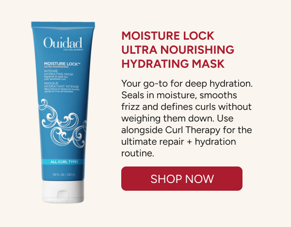 Moisture Lock Ultra Nourishing Hydrating Mask - Your go-to for deep hydration.  Seals in moisture, smooths frizz and defines curls without weighing them down. Use alongside Curl Therapy for the ultimate repair + hydration routine. - Shop Now 