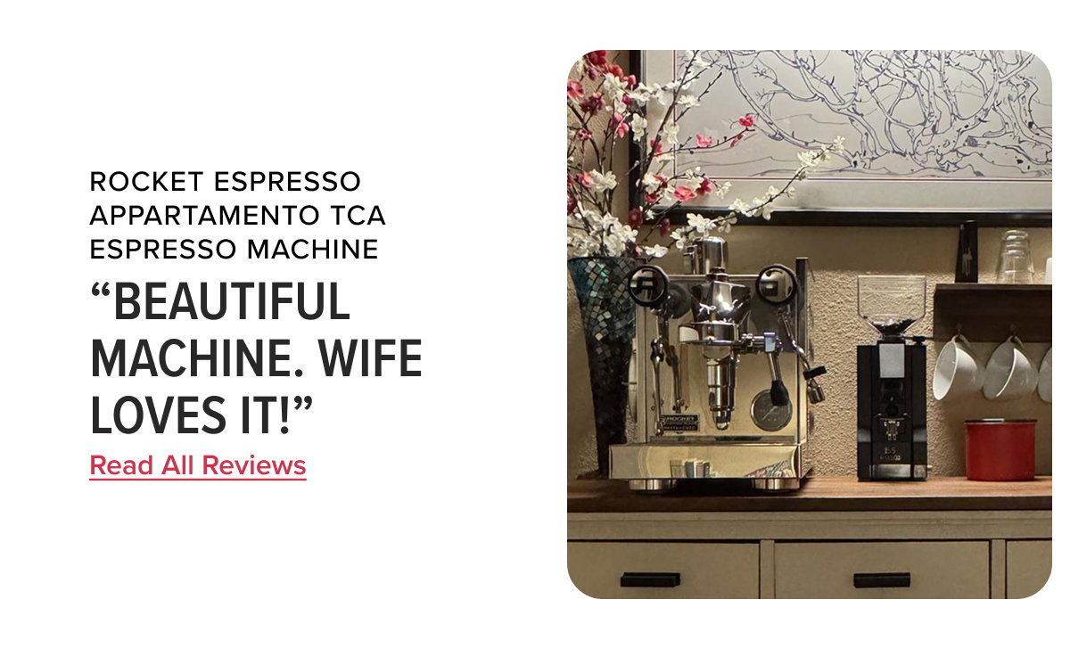  Rocket Espresso Appartamento TCA Espresso Machine https://www.seattlecoffeegear.com/products/rocket-espresso-appartamento-tca-espresso-machine “Beautiful machine. Wife loves it!” - Quentin Y. Read All Reviews:  