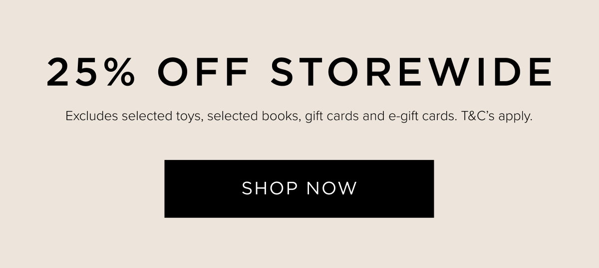 25% Off Storewide. Shop Online & In Store Now. 