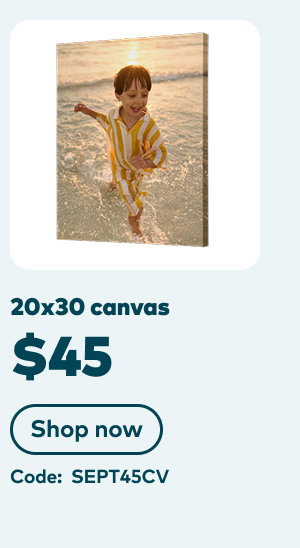 20x30 canvas $45. Code: SEPT45CV. Shop now.