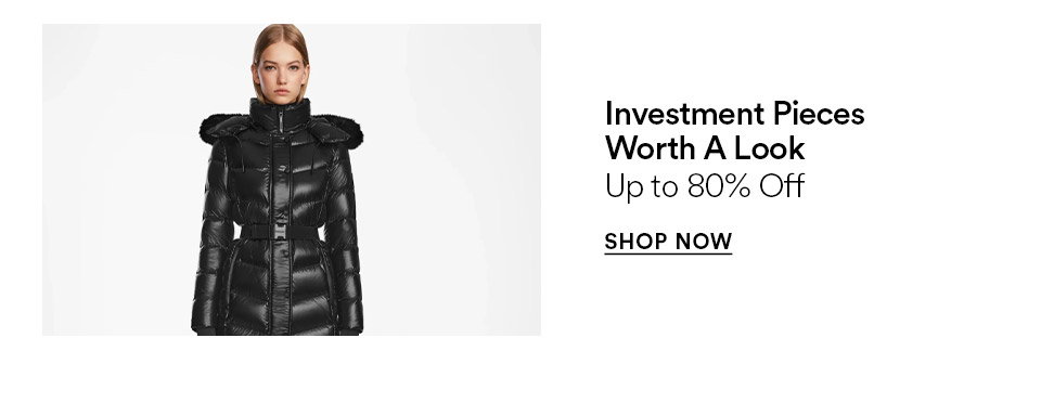 Investment pieces worth a look - Up to 80% off - SHOP NOW >